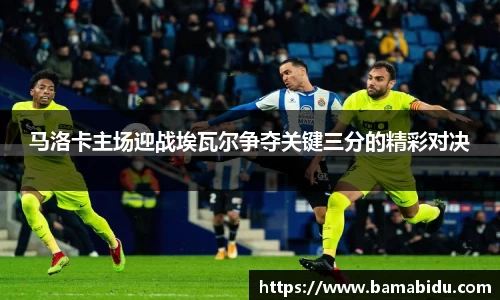 马洛卡主场迎战埃瓦尔争夺关键三分的精彩对决