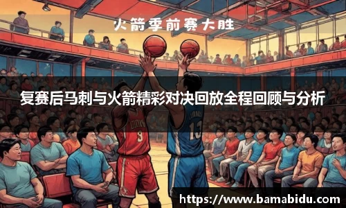 复赛后马刺与火箭精彩对决回放全程回顾与分析